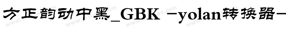 方正韵动中黑_GBK -yolan转换器字体转换